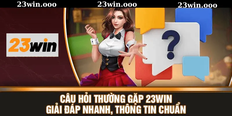 Câu Hỏi Thường Gặp 23WIN – Quá Trình Đăng Ký Tài Khoản