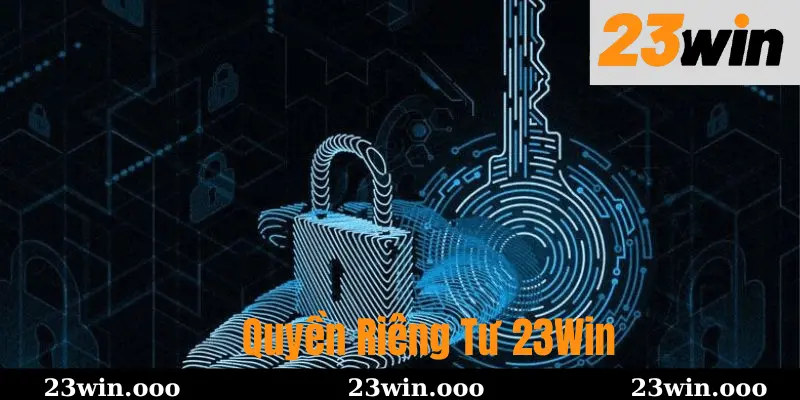 Khám Phá Chính Sách Quyền Riêng Tư Của 23Win